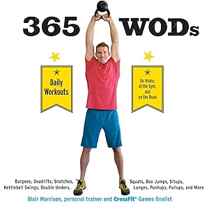 365 WODs: Burpees, Deadlifts, Snatches, Squats, Box Jumps, Situps, Kettlebell Swings, Double Unders, Lunges, Pushups, Pullups, and More by Blair Morrison