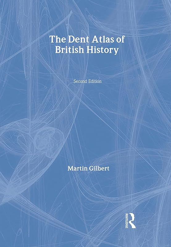 The Dent Atlas of British History: Comprehensive Coverage from 54 B.C. to the Present Day by Martin Gilbert