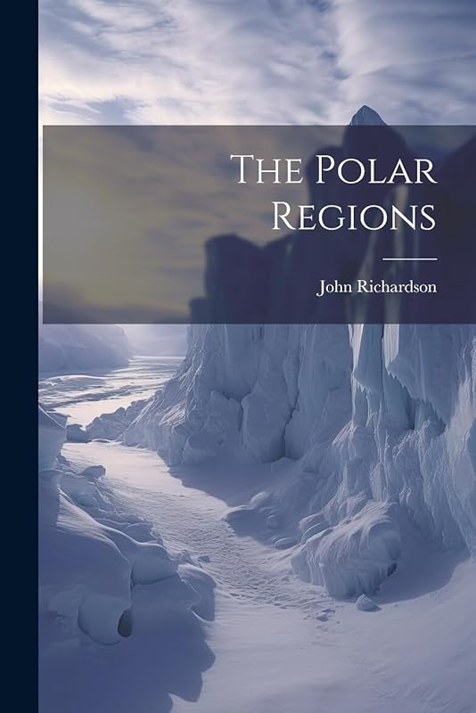 The Polar Regions by John Richardson