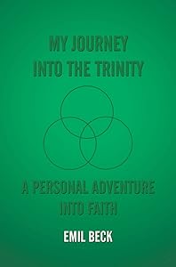 My Journey into the Trinity: A Personal Adventure into Faith by Emil Beck