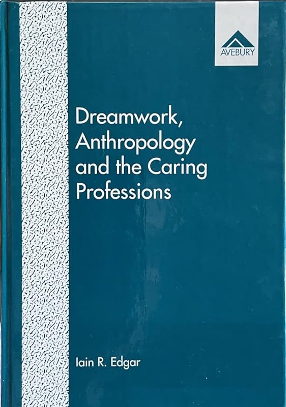 Dreamwork, anthropology and the caring professions: A cultural approach to dreamwork by Iain R. Edgar