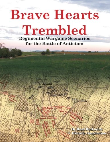 Brave Hearts Trembled: Regimental Wargame Scenarios for the Battle of Antietam by Brad Butkovich