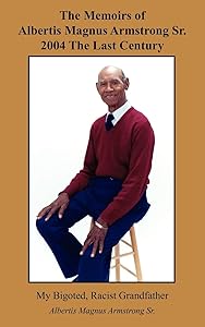 The Memoirs of Albertis Magnus Armstrong Sr. 2004 The Last Century: My Bigoted, Racist Grandfather by Albertis Armstrong