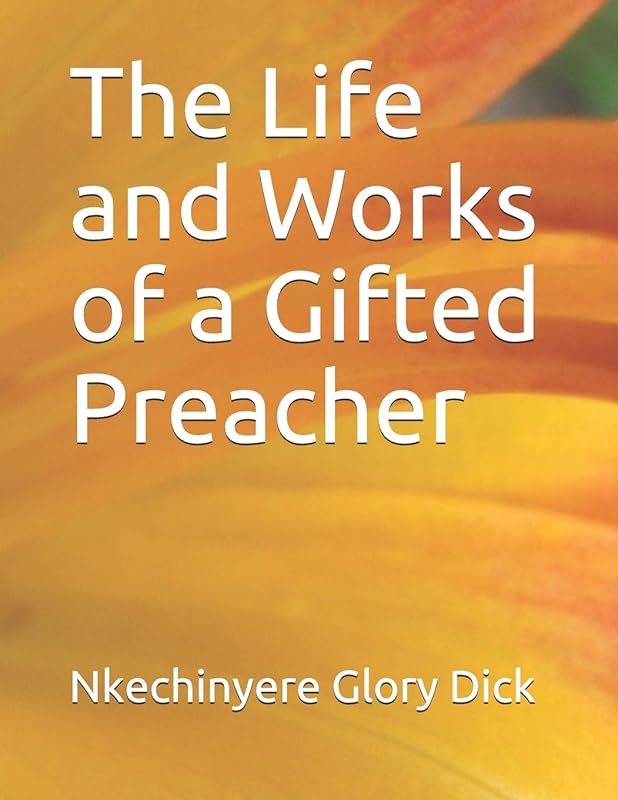 The Life and Works of a Gifted Preacher by Nkechinyere Glory Dick