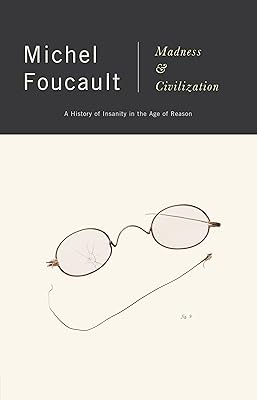 Madness and Civilization: A History of Insanity in the Age of Reason