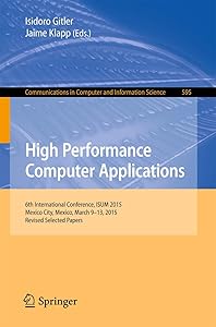 High Performance Computer Applications: 6th International Conference, ISUM 2015, Mexico City, Mexico, March 9-13, 2015, Revised Selected Papers ... in Computer and Information Science, 595) by Isidoro Gitler