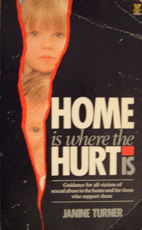 Home Is Where the Hurt Is: Guidance for All Victims of Sexual Abuse in the Home and for Those Who Support Them by Janine Turner