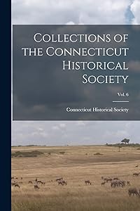 Collections of the Connecticut Historical Society; Vol. 6 by Connecticut Historical Society