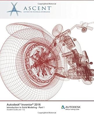 Autodesk Inventor 2016: Introduction to Solid Modeling - Part 1: Autodesk Official Training Guide (AOTG): Volume 1 by Ascent - Center for Technical Knowledge (2015-06-17)