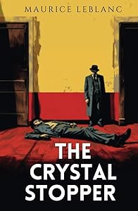 The Crystal Stopper: 1912 Classic Gentleman Thief Fiction Novel by Maurice Leblanc