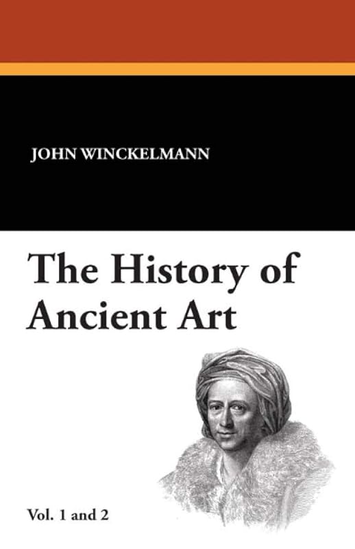 The History of Ancient Art: Vol. 1 and 2 by John Winckelmann