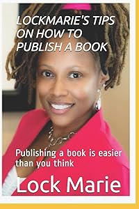 LOCKMARIE'S TIPS ON HOW TO PUBLISH A BOOK: Publishing a book is easier than you think by Lock Marie