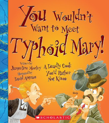 You Wouldn't Want to Meet Typhoid Mary!: A Deadly Cook You'd Rather Not Know by Jacqueline Morley