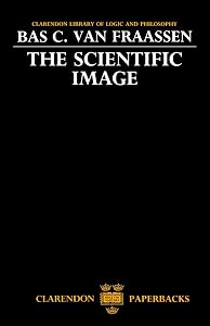 The Scientific Image (Clarendon Library of Logic and Philosophy) by Bas. C. van Fraassen