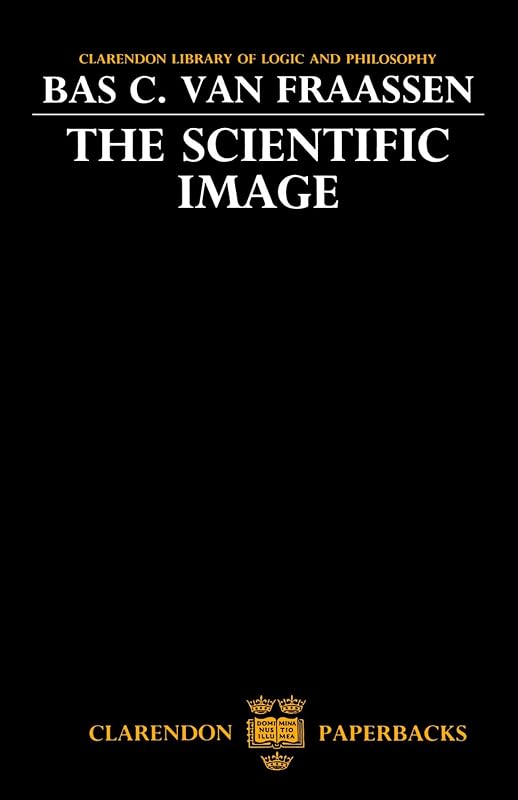 The Scientific Image (Clarendon Library of Logic and Philosophy) by Bas. C. van Fraassen