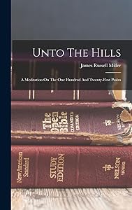 Unto The Hills: A Meditation On The One Hundred And Twenty-first Psalm by James Russell Miller