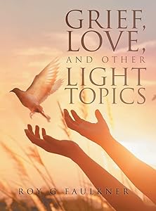 Grief, Love, and Other Light Topics by Roy Faulkner