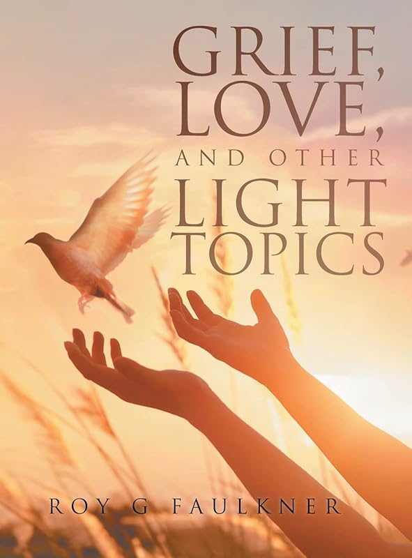 Grief, Love, and Other Light Topics by Roy Faulkner