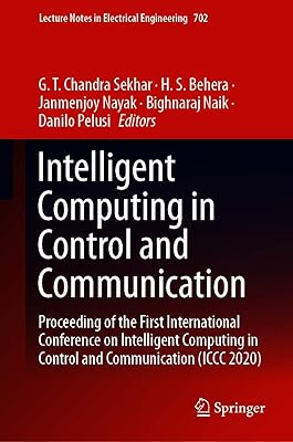 Intelligent Computing in Control and Communication: Proceeding of the First International Conference on Intelligent Computing in Control and Communication ... Notes in Electrical Engineering Book 702)