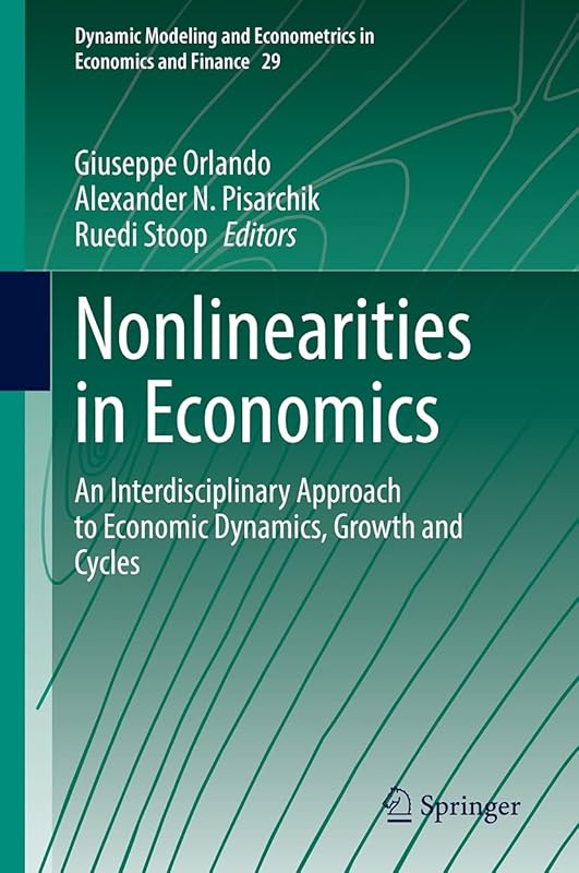 Nonlinearities in Economics: An Interdisciplinary Approach to Economic Dynamics, Growth and Cycles (Dynamic Modeling and Econometrics in Economics and Finance Book 29) by Giuseppe Orlando