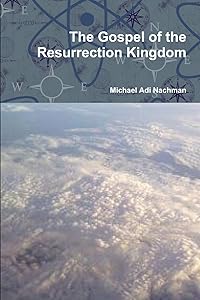 The Gospel of the Resurrection Kingdom by Michael Adi Nachman