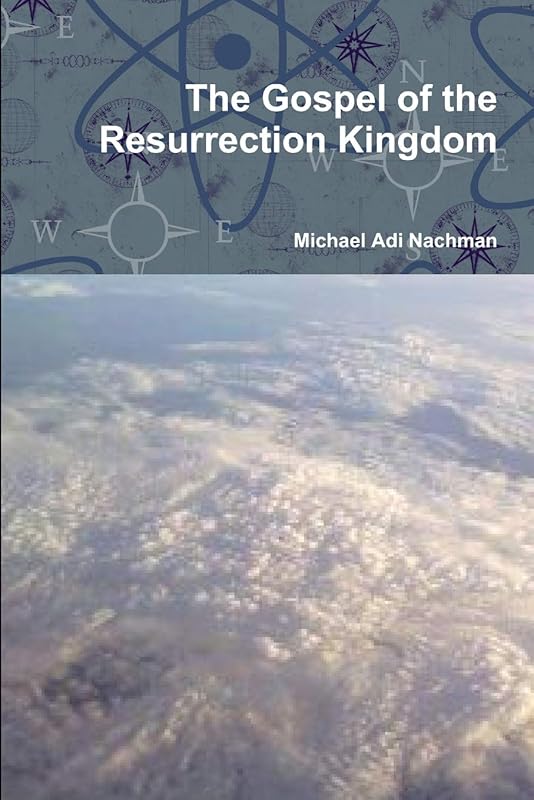 The Gospel of the Resurrection Kingdom by Michael Adi Nachman