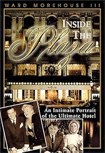 Inside the Plaza: An Intimate Portrait of the Ultimate Hotel by Ward Morehouse, III