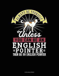 Always Be Yourself Unless You Can Be An English Pointer Then Be An English Pointer: 8 Column Ledger