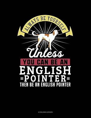 Always Be Yourself Unless You Can Be An English Pointer Then Be An English Pointer: 8 Column Ledger