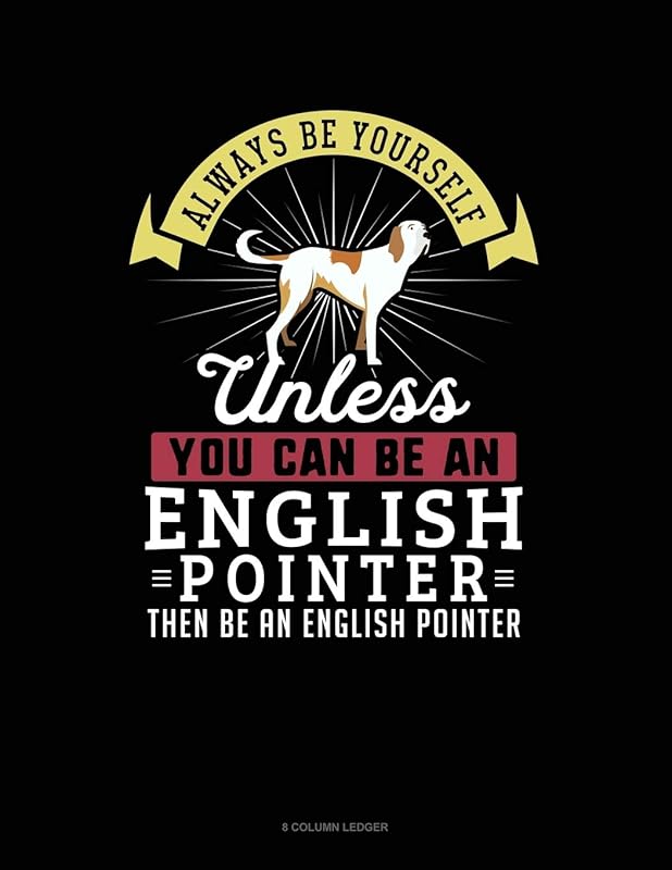 Always Be Yourself Unless You Can Be An English Pointer Then Be An English Pointer: 8 Column Ledger by Blue Cloud Novelty