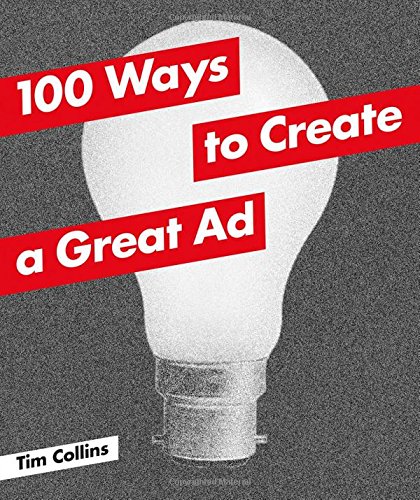 100 Ways to Create a Great Ad by Tim Collins