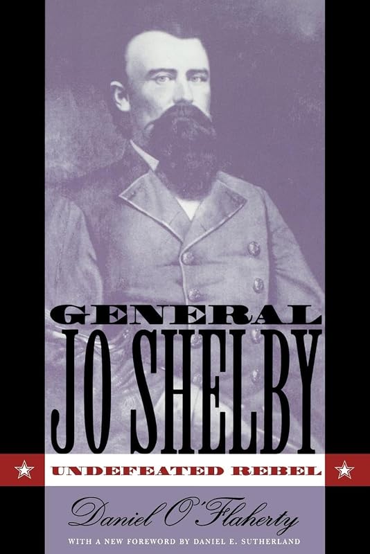 General Jo Shelby: Undefeated Rebel by Daniel O'Flaherty