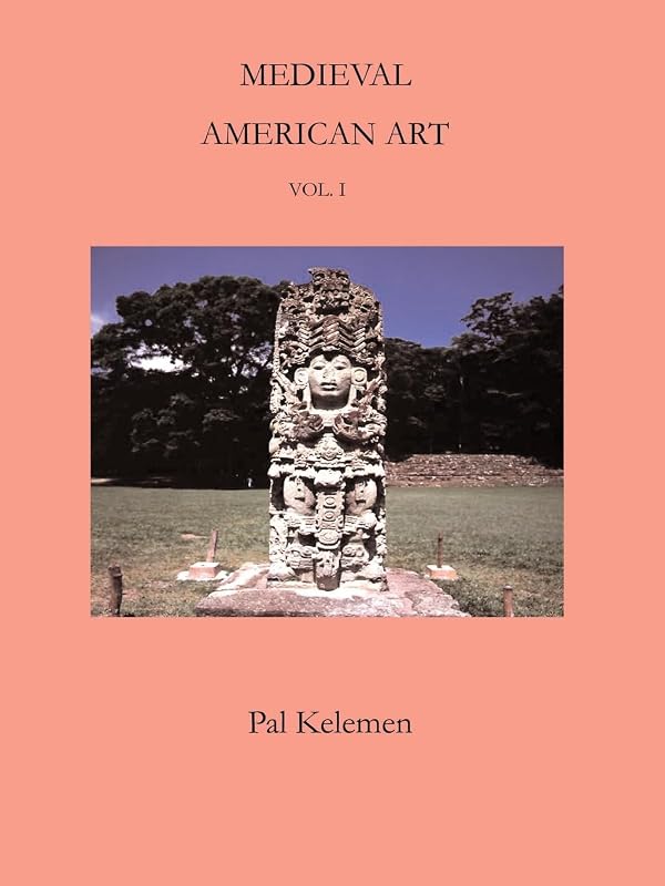 Medieval American Art: Volume 1 by Pal Kelemen