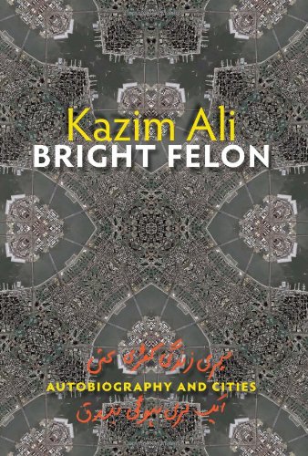 Bright Felon: Autobiography and Cities (Wesleyan Poetry Series) by Kazim Ali