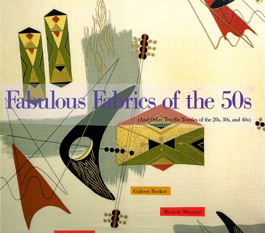 Fabulous Fabrics of the 50s (And Other Terrific Textiles of the 20S, 30S, and 40s) by Gideon Bosker