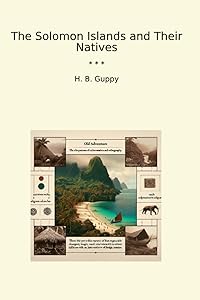 The Solomon Islands and Their Natives (Classic Books) by Henry Brougham Guppy
