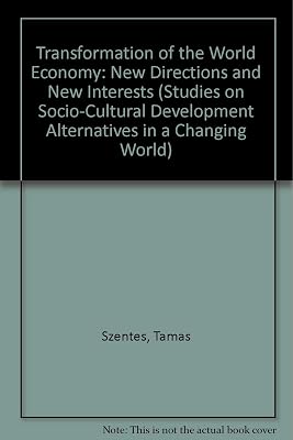 The Transformation of the World Economy: New Direction and New Interests (Studies on Socio-Cultural Development Alternatives in a Changing World)