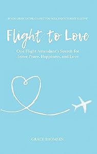 Flight to Love: One Flight Attendant's Search for Inner Peace, Happiness, and Love by Grace Thomsen