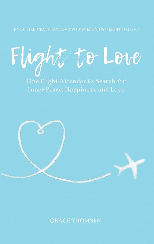 Flight to Love: One Flight Attendant's Search for Inner Peace, Happiness, and Love by Grace Thomsen