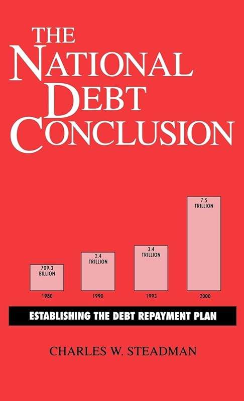 The National Debt Conclusion: Establishing the Debt Repayment Plan by Charles W. Steadman