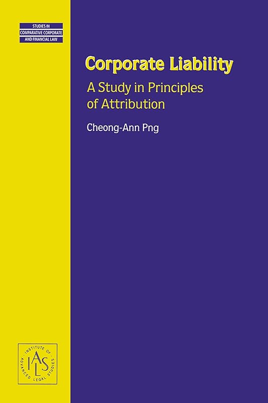 Corporate Liability:A Study in Principles of Attribution (Studies in Comparative Corporate and Financial Law, V. 13) by Cheong-Ann Png