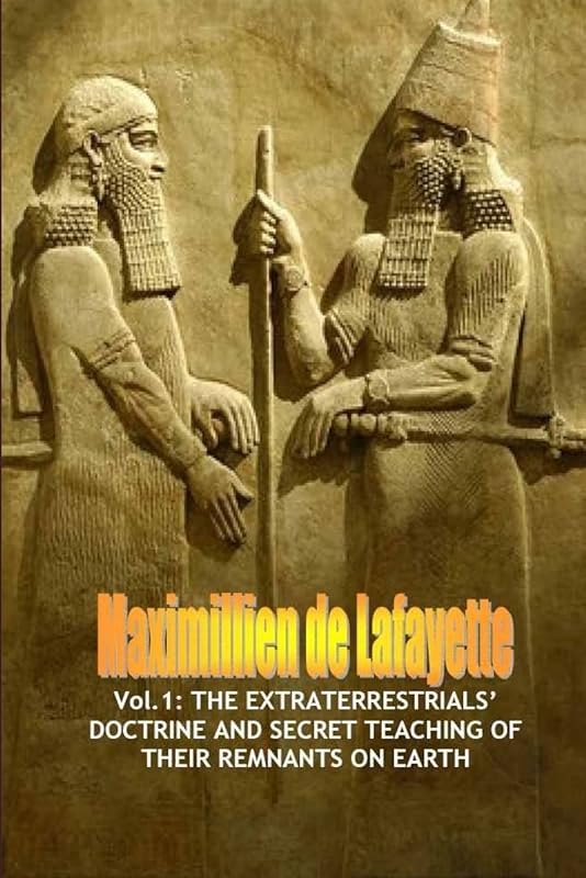 Vol.1: The extraterrestrials’ doctrine and secret teaching of their remnants on Earth by Maximillien De Lafayette