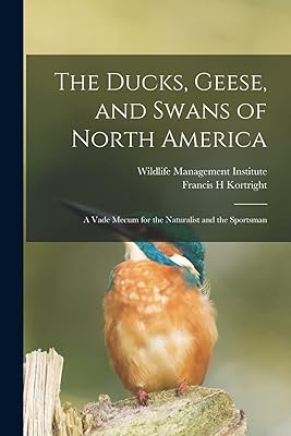 The Ducks, Geese, and Swans of North America; a Vade Mecum for the Naturalist and the Sportsman