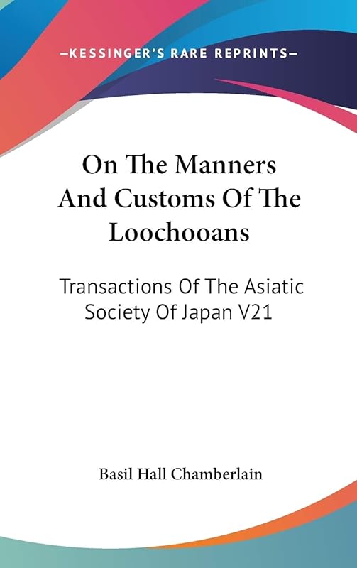 On The Manners And Customs Of The Loochooans: Transactions Of The Asiatic Society Of Japan V21 by Basil Hall Chamberlain