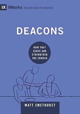 Deacons: How They Serve and Strengthen the Church (9Marks: Building Healthy Churches)