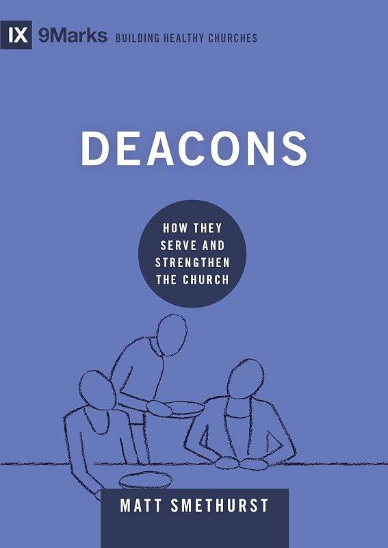 Deacons: How They Serve and Strengthen the Church (9Marks: Building Healthy Churches) by Matt Smethurst