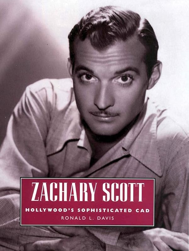 Zachary Scott: Hollywood's Sophisticated Cad (Hollywood Legends Series) by Ronald L. Davis