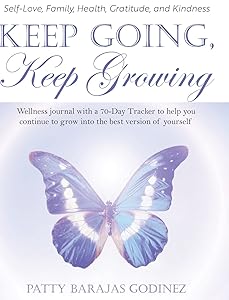 Keep Going, Keep Growing: A wellness journal with a 70-day tracker to help you continue to grow into the best version of yourself by Patty Barajas Godinez