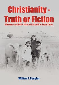 Christianity - Truth or Fiction by William P Douglas