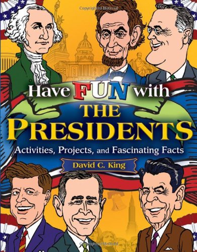 Have Fun with the Presidents: Activities, Projects, and Fascinating Facts by David C. King